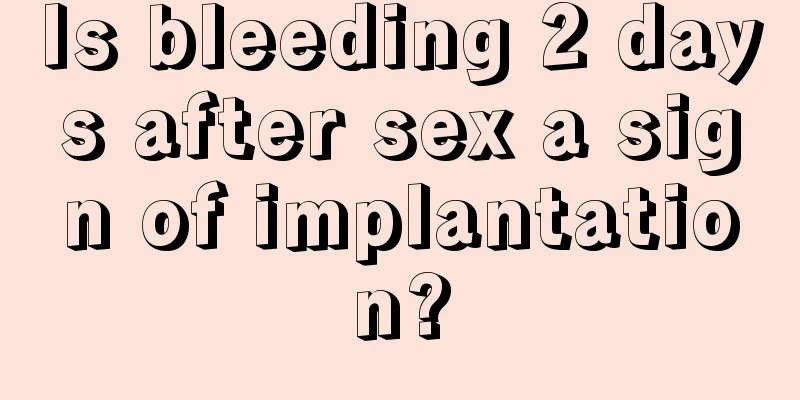 Is bleeding 2 days after sex a sign of implantation?