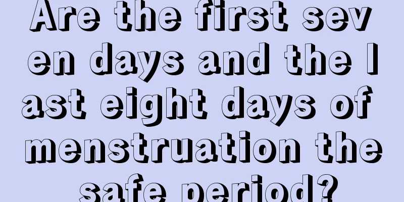 Are the first seven days and the last eight days of menstruation the safe period?