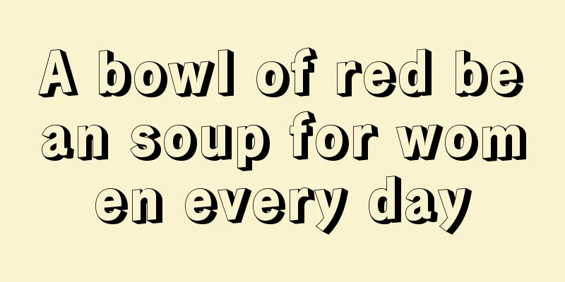 A bowl of red bean soup for women every day