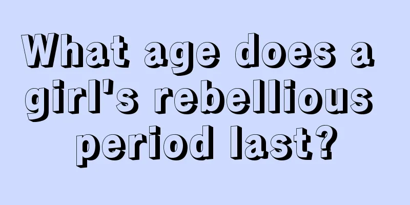 What age does a girl's rebellious period last?