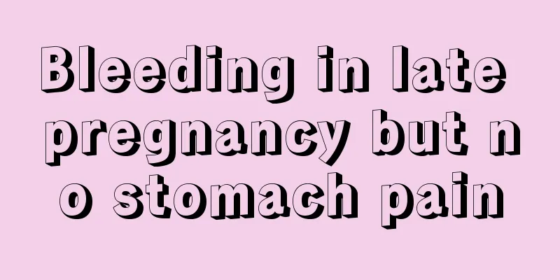 Bleeding in late pregnancy but no stomach pain