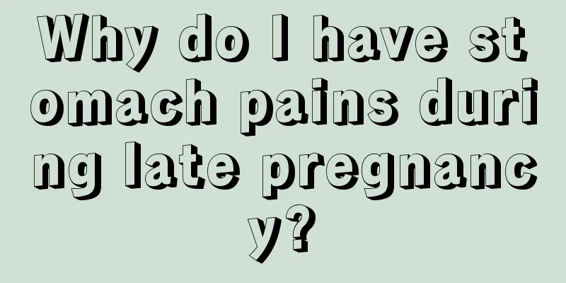 Why do I have stomach pains during late pregnancy?