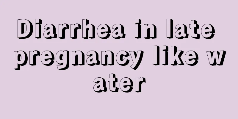 Diarrhea in late pregnancy like water