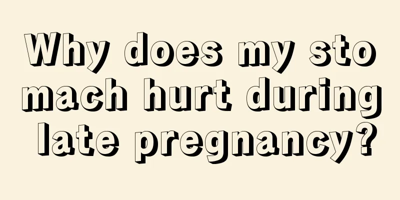 Why does my stomach hurt during late pregnancy?