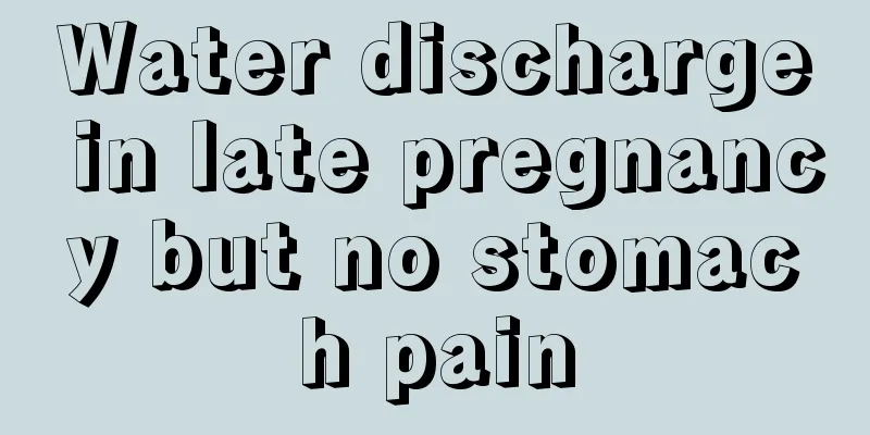 Water discharge in late pregnancy but no stomach pain