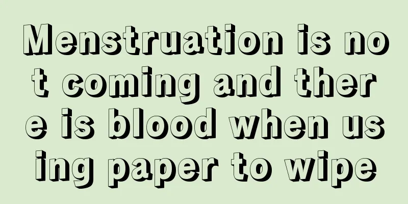 Menstruation is not coming and there is blood when using paper to wipe