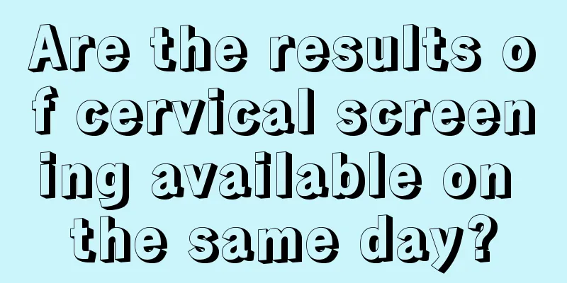 Are the results of cervical screening available on the same day?