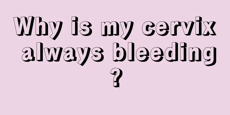 Why is my cervix always bleeding?