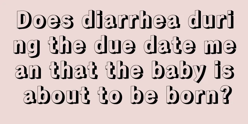 Does diarrhea during the due date mean that the baby is about to be born?