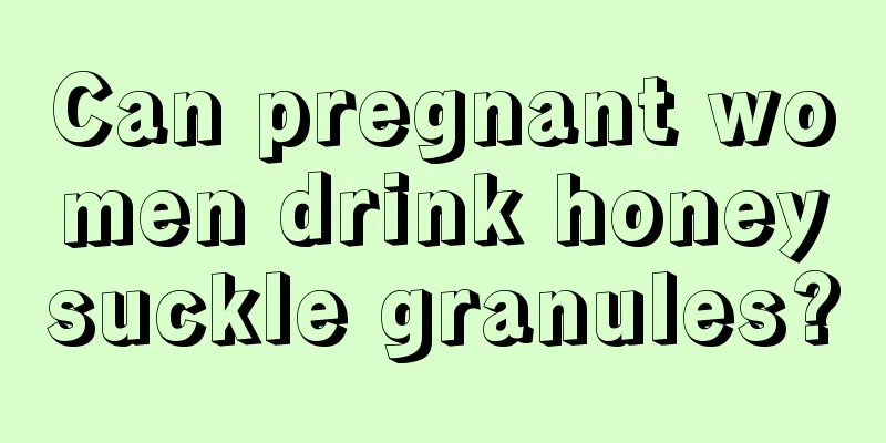 Can pregnant women drink honeysuckle granules?