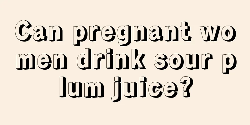 Can pregnant women drink sour plum juice?