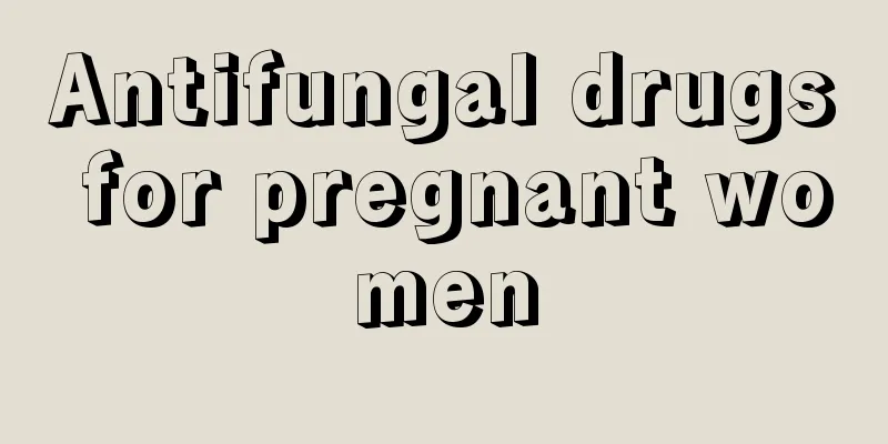 Antifungal drugs for pregnant women