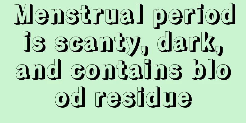 Menstrual period is scanty, dark, and contains blood residue