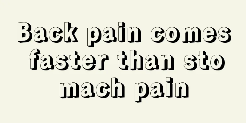 Back pain comes faster than stomach pain