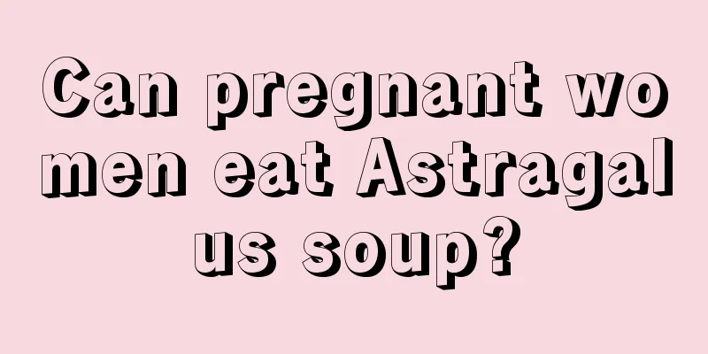 Can pregnant women eat Astragalus soup?