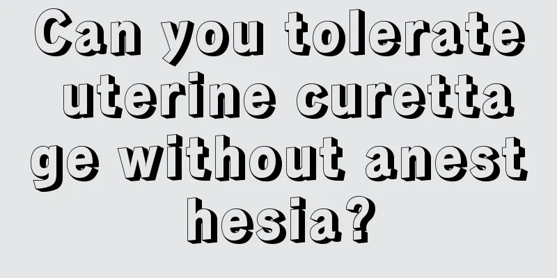 Can you tolerate uterine curettage without anesthesia?