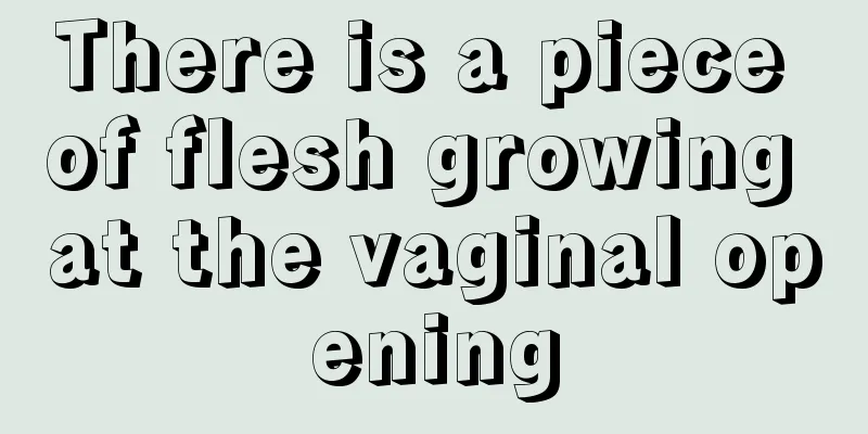 There is a piece of flesh growing at the vaginal opening