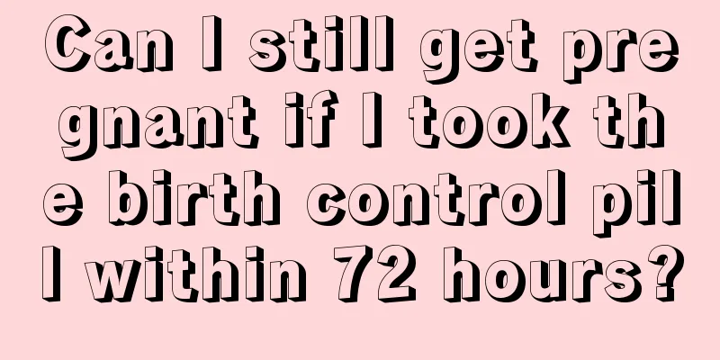 Can I still get pregnant if I took the birth control pill within 72 hours?