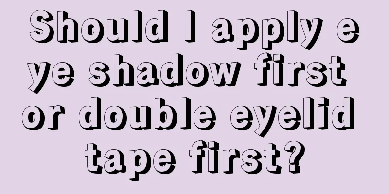 Should I apply eye shadow first or double eyelid tape first?