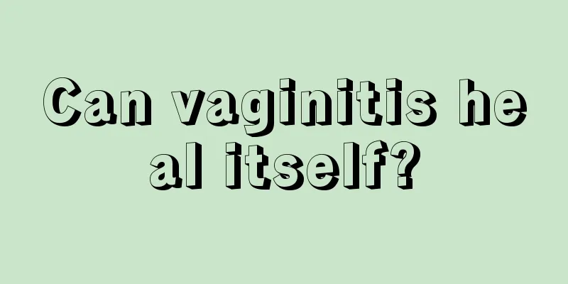 Can vaginitis heal itself?