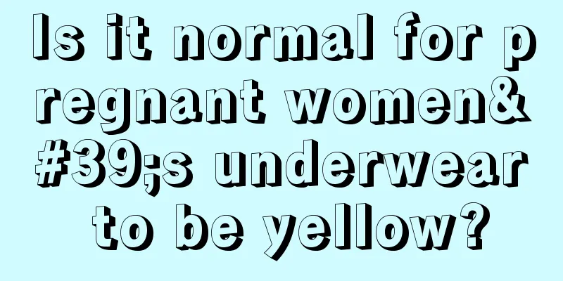 Is it normal for pregnant women's underwear to be yellow?