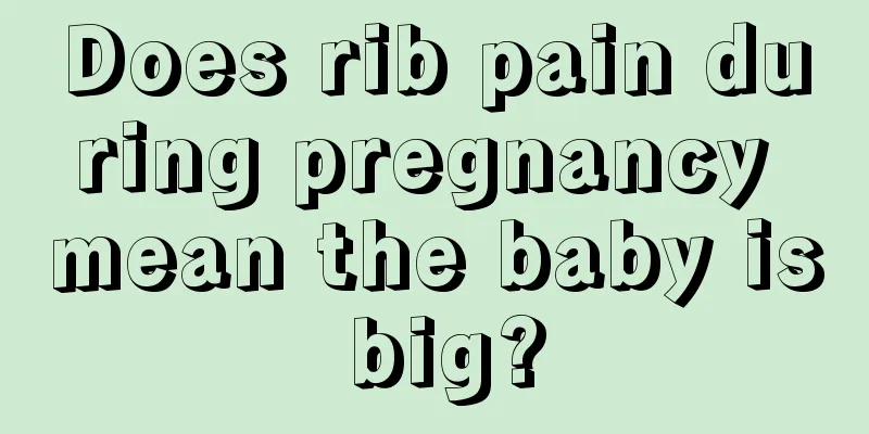 Does rib pain during pregnancy mean the baby is big?