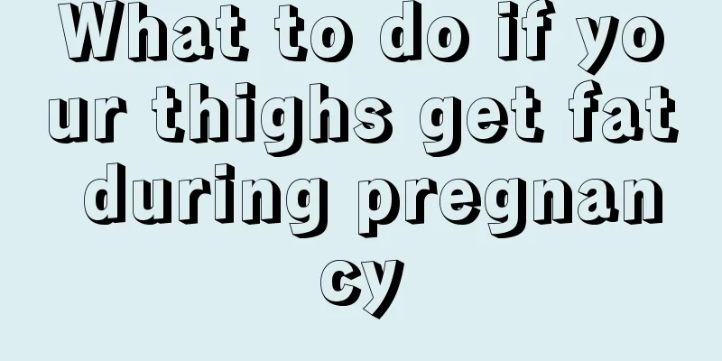 What to do if your thighs get fat during pregnancy