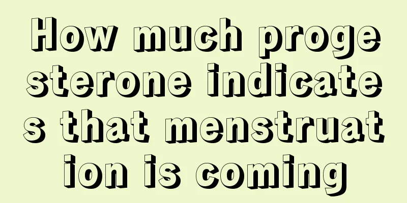 How much progesterone indicates that menstruation is coming