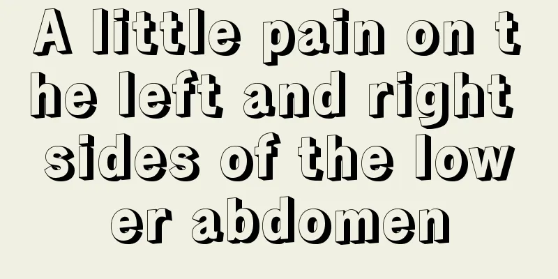 A little pain on the left and right sides of the lower abdomen