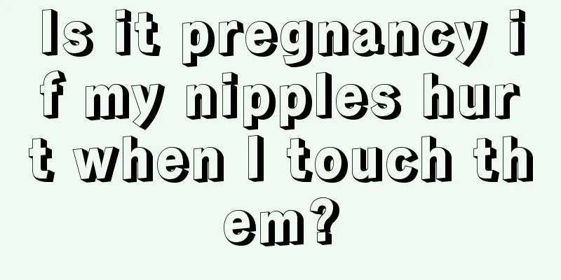 Is it pregnancy if my nipples hurt when I touch them?