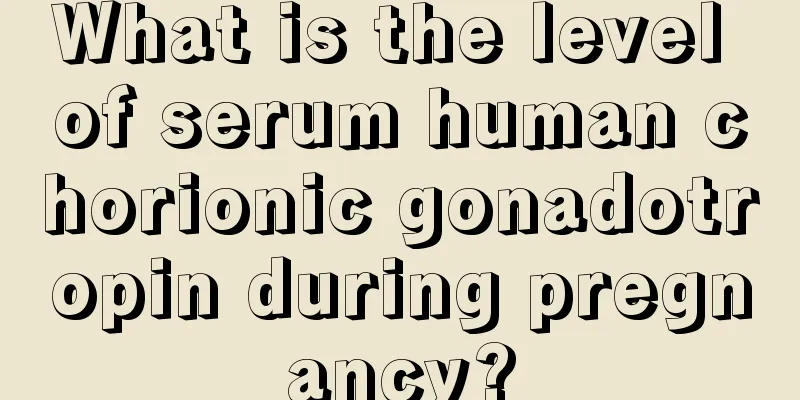 What is the level of serum human chorionic gonadotropin during pregnancy?