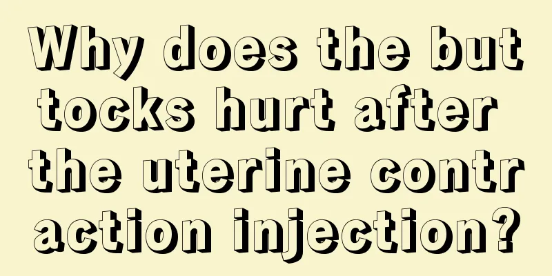 Why does the buttocks hurt after the uterine contraction injection?