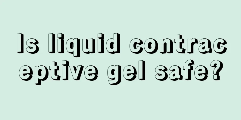 Is liquid contraceptive gel safe?