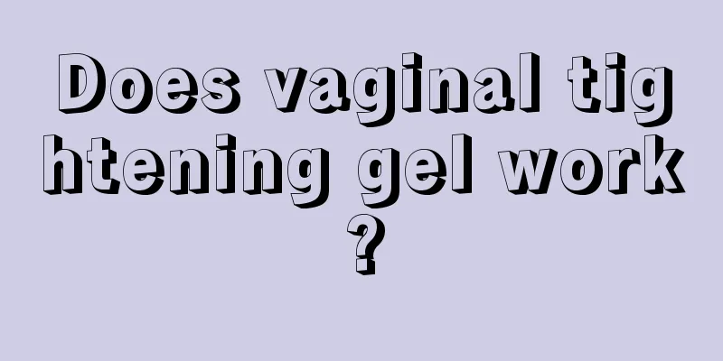 Does vaginal tightening gel work?