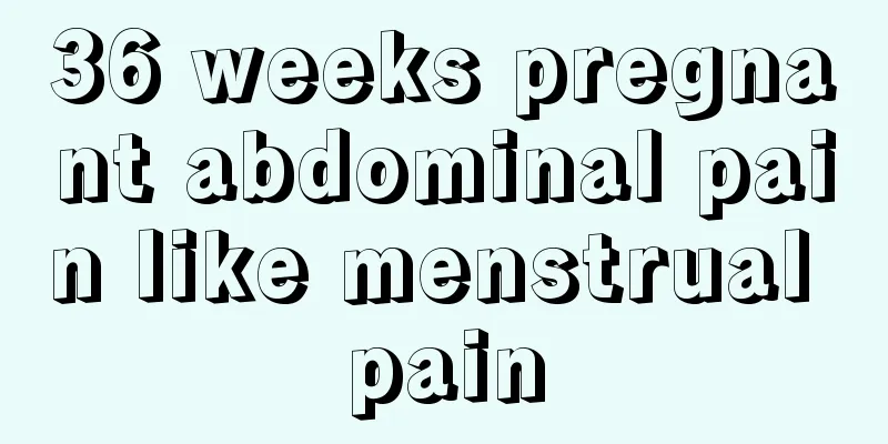 36 weeks pregnant abdominal pain like menstrual pain