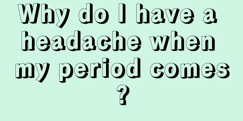 Why do I have a headache when my period comes?