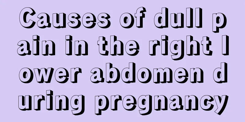 Causes of dull pain in the right lower abdomen during pregnancy