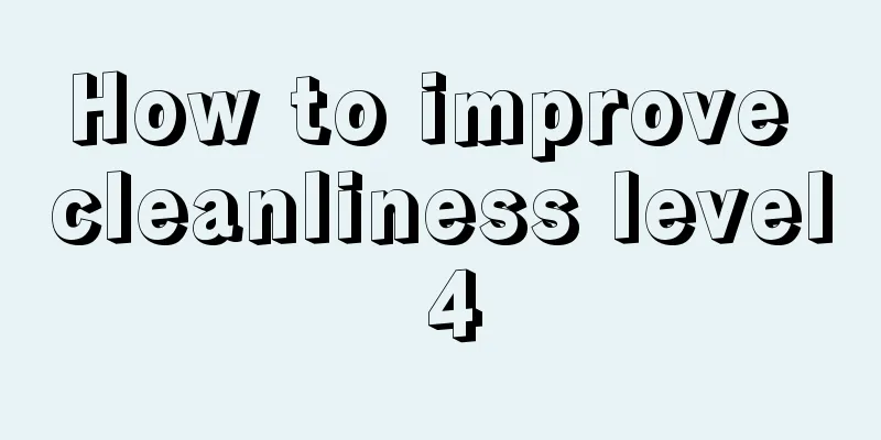 How to improve cleanliness level 4