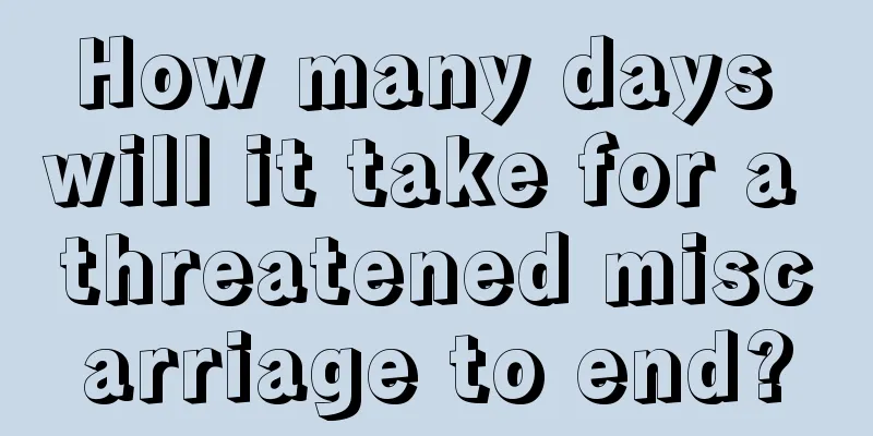 How many days will it take for a threatened miscarriage to end?