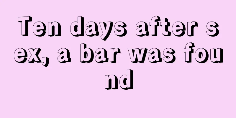 Ten days after sex, a bar was found