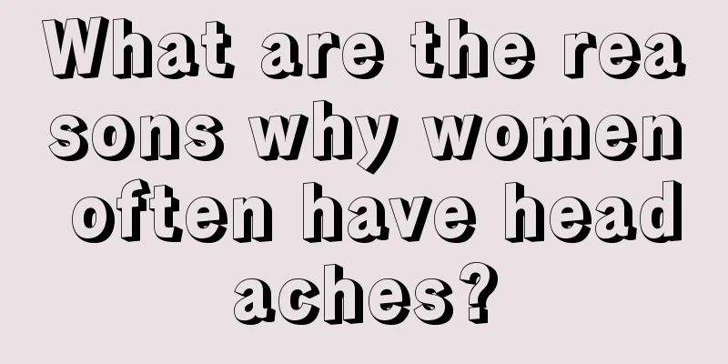 What are the reasons why women often have headaches?