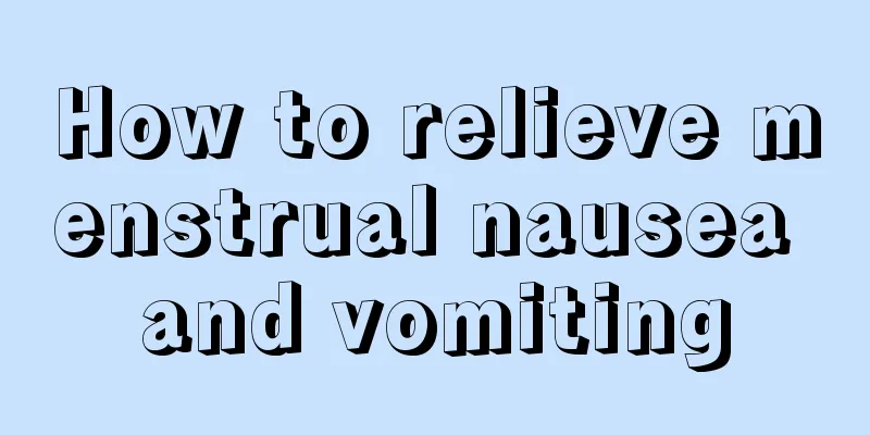 How to relieve menstrual nausea and vomiting