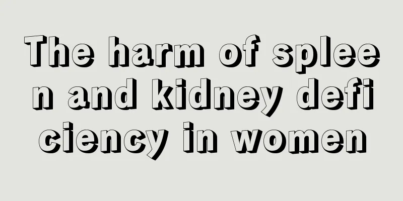 The harm of spleen and kidney deficiency in women