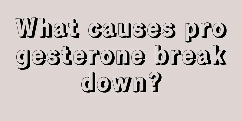 What causes progesterone breakdown?