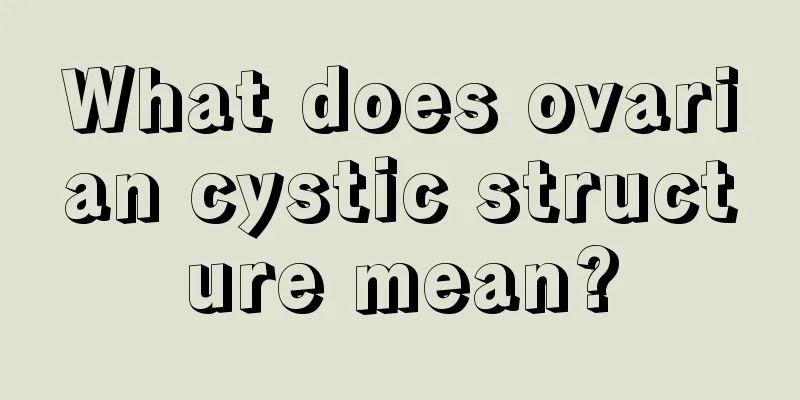 What does ovarian cystic structure mean?