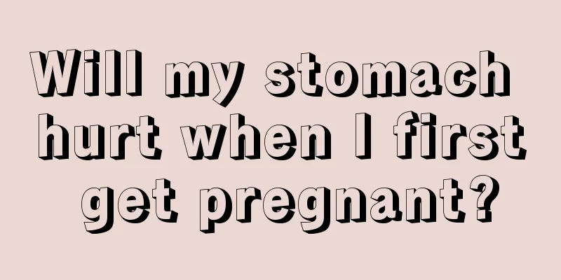 Will my stomach hurt when I first get pregnant?