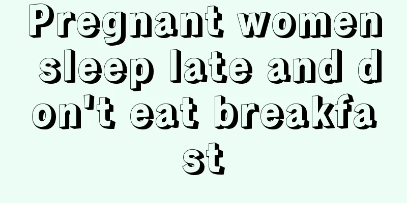 Pregnant women sleep late and don't eat breakfast