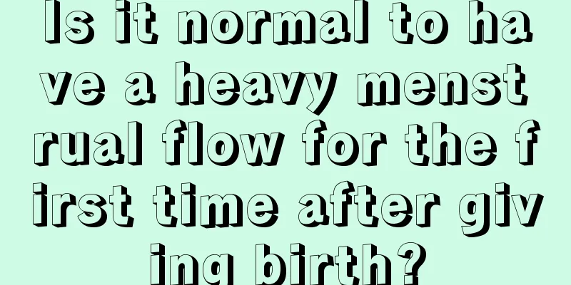 Is it normal to have a heavy menstrual flow for the first time after giving birth?