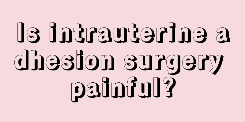 Is intrauterine adhesion surgery painful?