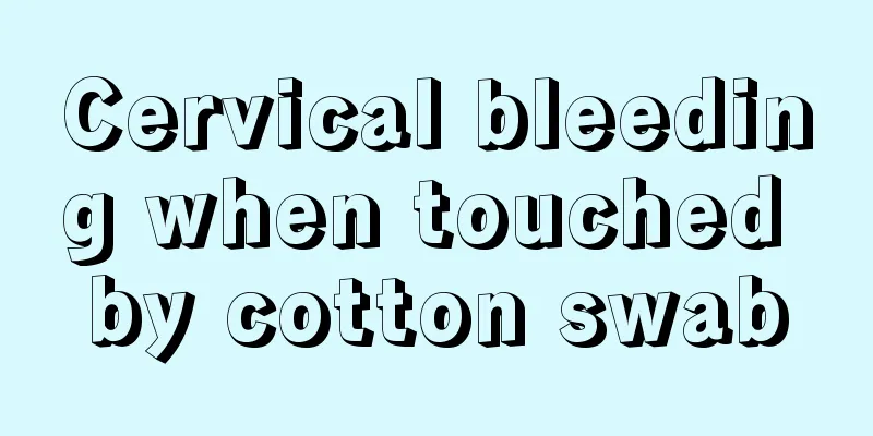 Cervical bleeding when touched by cotton swab